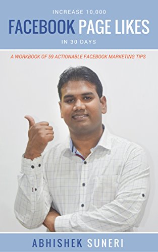Increase 10,000 Facebook Page Likes In 30 Days: A Workbook Of 59 Actionable Facebook Marketing Tips