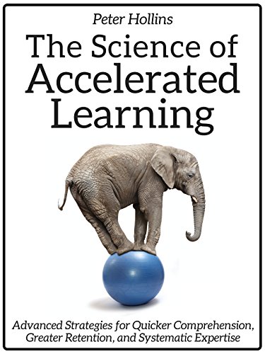 The Science of Accelerated Learning: Advanced Strategies for Quicker Comprehension, Greater Retention, and Systematic Expertise (Learning how to Learn Book 9)