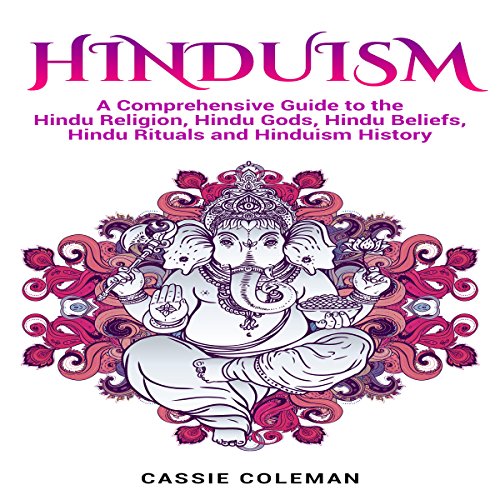 Hinduism: A Comprehensive Guide to the Hindu Religion, Hindu Gods, Hindu Beliefs, Hindu Rituals, and Hinduism History