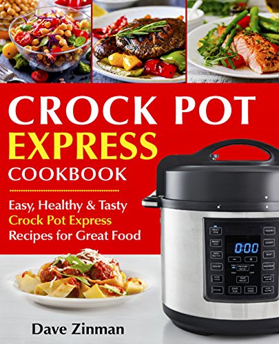 Crock Pot Express Recipes Cookbook:: Easy, Healthy and Tasty Crock-Pot Express Multi-Cooker Recipes for Great Food (Crock-Pot Express Cookbook)