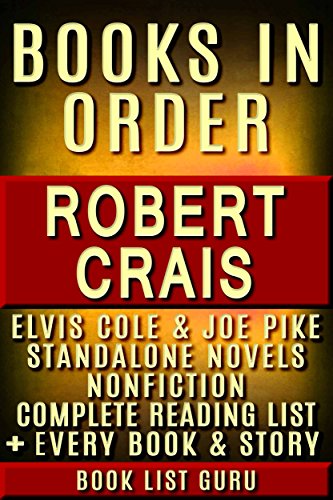 Robert Crais Books in Order: Elvis Cole and Joe Pike series, all short stories, standalone novels, and nonfiction. (Series Order Book 44)