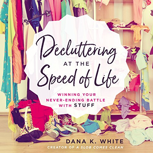 Book Cover Decluttering at the Speed of Life: Winning Your Never-Ending Battle with Stuff