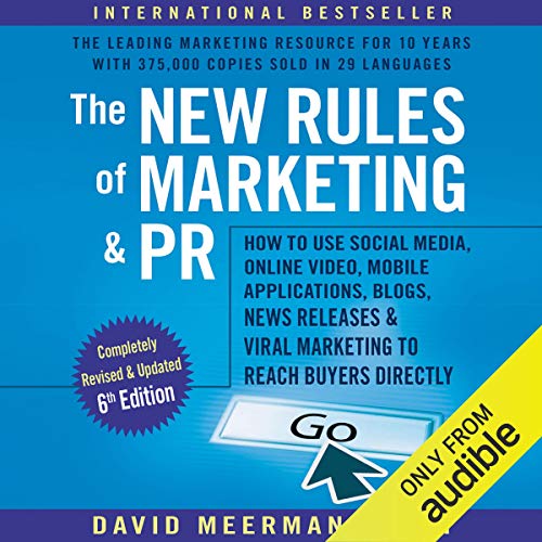 The New Rules of Marketing & PR, 6th Edition: How to Use Social Media, Online Video, Mobile Applications, Blogs, New Releases, and Viral Marketing to Reach Buyers Directly