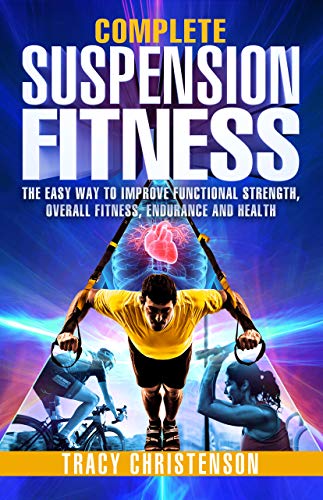 Suspension Fitness: The Easy Way to Improve Functional Strength, Overall Fitness, Endurance and Health