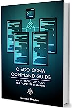 Cisco CCNA Command Guide: An Introductory Guide for CCNA & Computer Networking Beginners (Computer Networking Series Book 2)