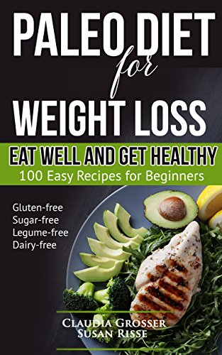 Book Cover Paleo Diet for Weight Loss Eat Well and Get Healthy: 100 Easy Recipes for Beginners (gluten-free, sugar-free, legume-free, dairy-free)