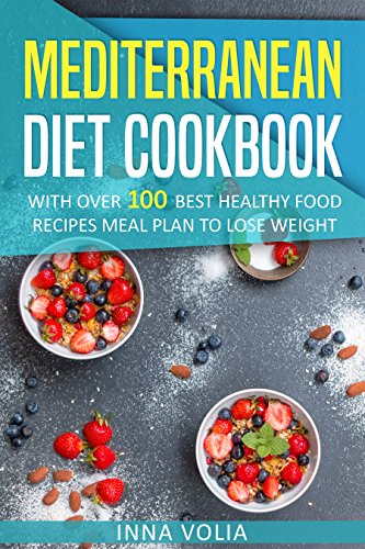 Mediterranean Diet Cookbook: With Over 100 Best Healthy Food Recipes, Meal Plan to Lose Weight