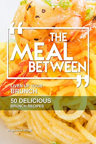 The Meal Between: Liven up Your Brunch - 50 Delicious Brunch Recipes