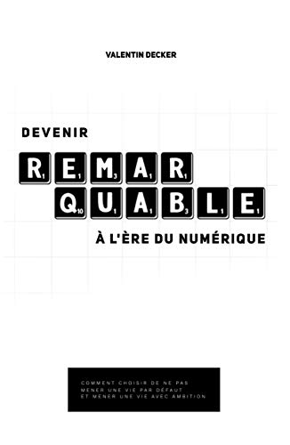 Devenir remarquable à l'ère du numérique: Comment choisir de ne pas mener une vie par défaut et avancer avec ambition ?