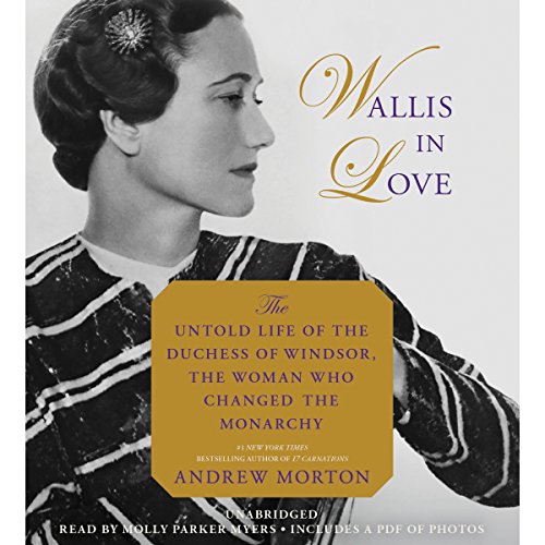Wallis in Love: The Untold Life of the Duchess of Windsor, the Woman Who Changed the Monarchy