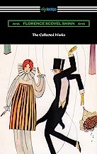 The Collected Works of Florence Scovel Shinn (The Game of Life and How to Play It, Your Word Is Your Wand, The Secret Door to Success, and The Power of the Spoken Word)