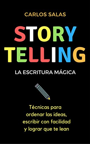 Storytelling, la escritura mágica: Técnicas para ordenar las ideas, escribir con facilidad y hacer que te lean (Spanish Edition)