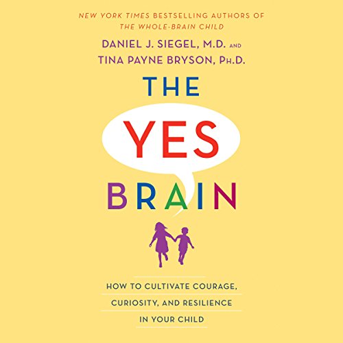 The Yes Brain: How to Cultivate Courage, Curiosity, and Resilience in Your Child