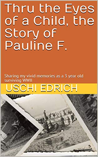 Book Cover Thru the Eyes of a Child, the Story of Pauline F.: Sharing my vivid memories as a 3 year old surviving WWII