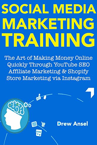 Social Media Marketing Training for 2018: The Art of Making Money Online Quickly Through YouTube SEO Affiliate Marketing & Shopify Store Marketing via Instagram