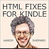 HTML Fixes for Kindle: Advanced Self Publishing for Kindle Books, or Tips on Tweaking Your App's HTML So Your Ebooks Look Their Best (Kindle Publishing Book 3)