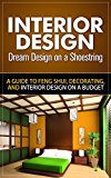 Interior Design: Dream Design on a Shoestring - A Guide to Feng Shui, Decorating, and Interior Design on a Budget (interior design, interior design books, ... for dummies, interior design for beginners)