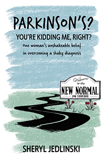 Parkinson’s? You’re kidding me, right?: One woman’s unshakeable belief in overcoming a shaky diagnosis!