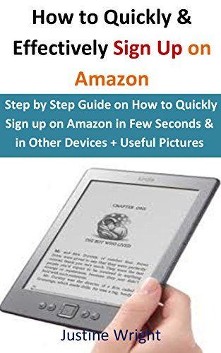 How to Quickly & Effectively Sign Up on Amazon:: Step by Step Guide on How to Quickly Sign Up on Amazon in Few Seconds & in all Devices+Useful Pictures