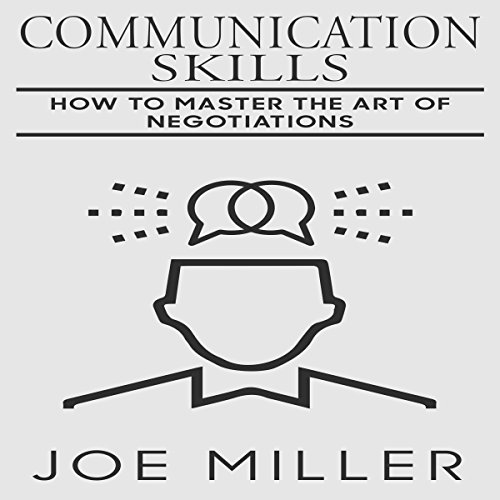 Communication Skills: How to Master the Art of Negotiations (Body Language, Persuasion, Manipulation, Confidence Book 9)