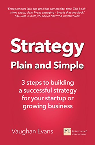 Strategy Plain and Simple: 3 Steps To Building A Successful Strategy For Your Startup Or Growing Business