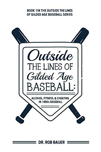 Outside the Lines of Gilded Age Baseball: Alcohol, Fitness, and Cheating in 1880s Baseball