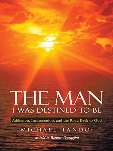 Book Cover The Man I Was Destined to Be: Addiction, Incarceration, and the Road Back to God