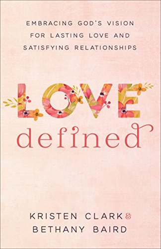 Love Defined: Embracing God's Vision for Lasting Love and Satisfying Relationships