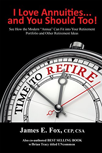 I Love Annuities...And You Should Too!: See How the Modern “Annua” Can Fit into Your Retirement Portfolio and Other Retirement Ideas