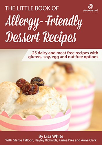 Dessert Recipes: 25 Dairy and meat free recipes with gluten, soy, egg and nut free options (The Little Book of Allergy-Friendly Recipes)