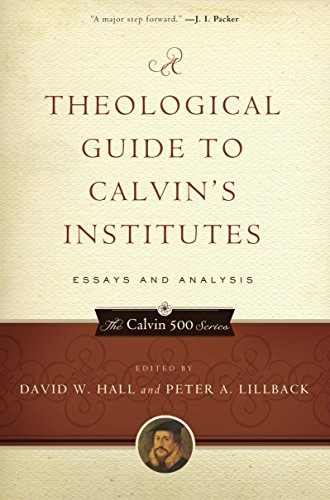 A Theological Guide to Calvin's Institutes: Essays and Analysis (Calvin 500)