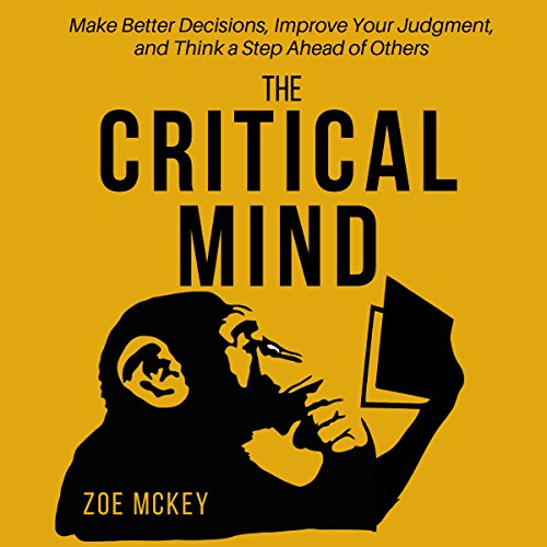 The Critical Mind: Make Better Decisions, Improve Your Judgment, and Think a Step Ahead of Others