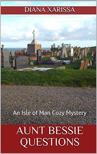 Aunt Bessie Questions (Isle of Man Cozy Mysteries Book 17)