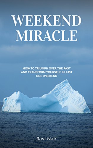 Weekend Miracle: How To Triumph Over the Past and Transform Yourself in Just One Weekend