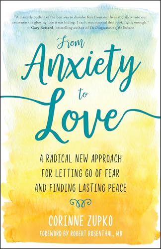 From Anxiety to Love: A Radical New Approach for Letting Go of Fear and Finding Lasting Peace