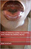 The Ultimate Guide to Giving BAE Mind-blowing Head