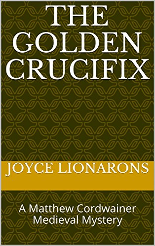 The Golden Crucifix: A Matthew Cordwainer Medieval Mystery (Matthew Cordwainer Medieval Mysteries Book 1)