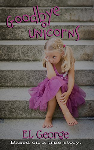 Goodbye Unicorns: Based on a true story