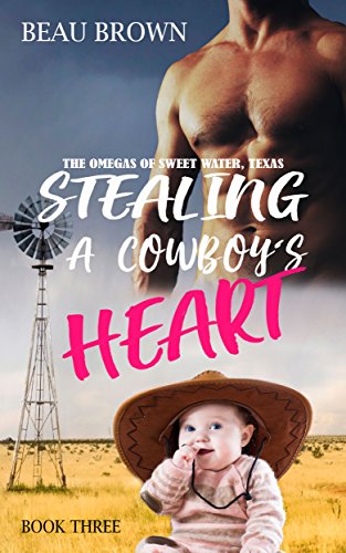 Stealing A Cowboy's Heart: The Omegas of Sweet Water, Texas Book 3