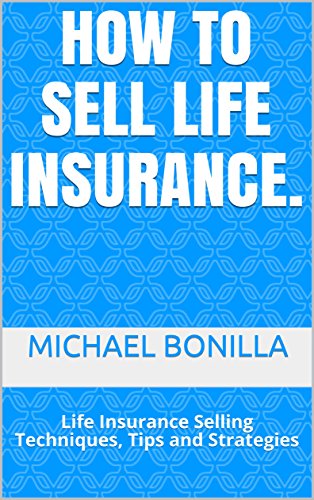 How to Sell Life Insurance.: Life Insurance Selling Techniques, Tips and Strategies