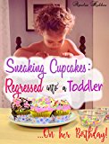 Sneaking Cupcakes: Regressed into a Toddler on her Birthday: Nonsexual Age Regression short story (Sweetly Regressed Book 1)