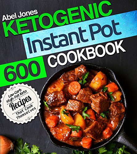 Ketogenic Instant Pot Cookbook: 600 Low Carb High-Fat Keto Recipes that Cook Themselves (The  Keto LCHF Series)