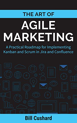 The Art of Agile Marketing: A Practical Roadmap for Implementing Kanban and Scrum in Jira and Confluence