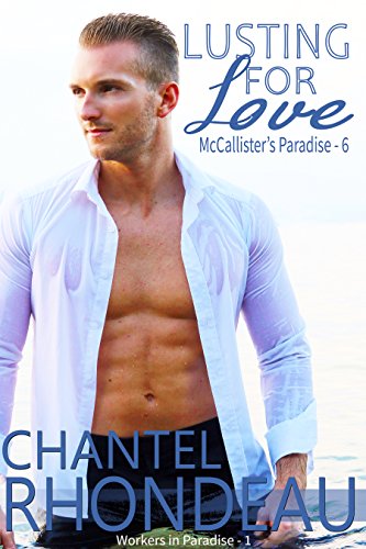 Lusting For Love: Workers in Paradise - 1 (McCallister's Paradise Book 6)