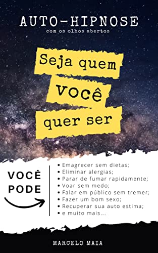 Auto Hipnose: Seja Quem Voce Quer Ser: Descubra Como Se Auto Hipnotizar Mesmo Com Os Olhos Abertos (Portuguese Edition)