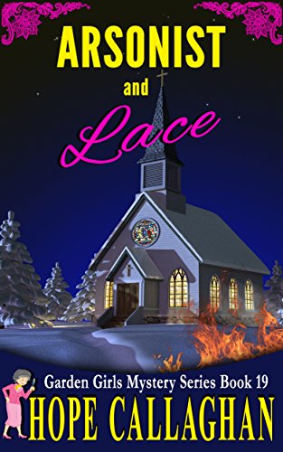 Book Cover Arsonist and Lace: A Garden Girls Cozy Mystery (Garden Girls Christian Cozy Mystery Series Book 19)