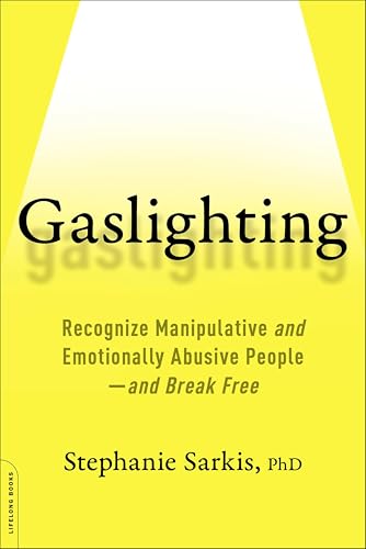 Gaslighting: Recognize Manipulative and Emotionally Abusive People -- and Break Free
