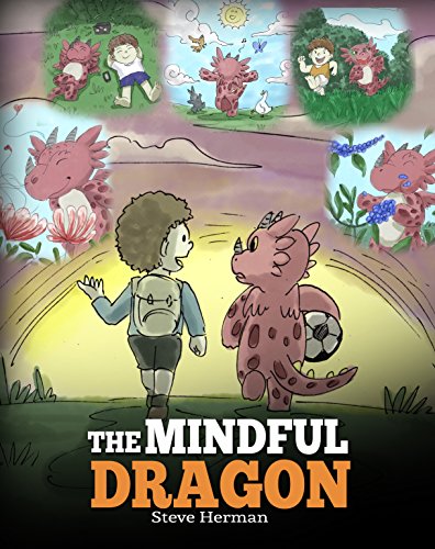 The Mindful Dragon: A Dragon Book about Mindfulness. Teach Your Dragon To Be Mindful. A Cute Children Story to Teach Kids about Mindfulness, Focus and Peace. (My Dragon Books 3)