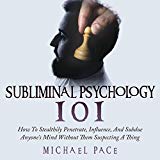 Subliminal Psychology 101: How to Stealthily Penetrate, Influence, and Subdue Anyone's Mind Without Them Suspecting a Thing