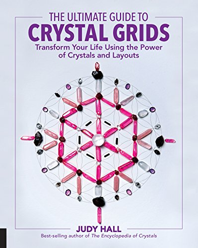The Ultimate Guide to Crystal Grids: Transform Your Life Using the Power of Crystals and Layouts (The Ultimate Guide to...)